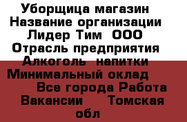 Уборщица магазин › Название организации ­ Лидер Тим, ООО › Отрасль предприятия ­ Алкоголь, напитки › Минимальный оклад ­ 15 000 - Все города Работа » Вакансии   . Томская обл.